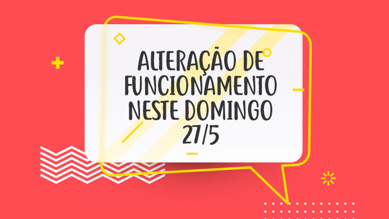 Alteração de Funcionamento neste Domingo (27/5)