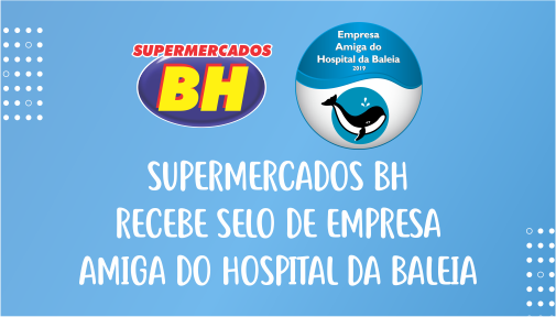 Supermercados BH recebe Selo de Empresa Amiga do Hospital da Baleia