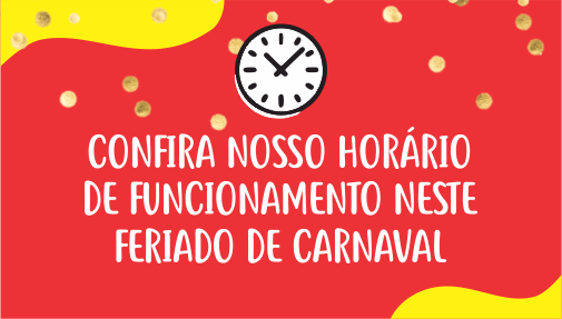 Confira nosso horário de funcionamento neste Carnaval