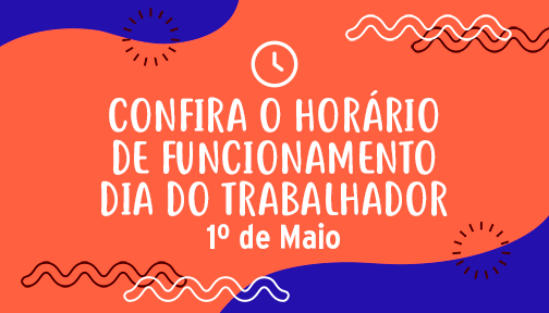 Confira nosso horário de funcionamento neste feriado do Dia do Trabalhador