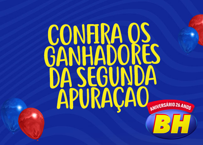 CONFIRA OS GANHADORES DA SEGUNDA APURAÇÃO DA PROMOÇÃO DE ANIVERSÁRIO 26 ANOS DO SUPERMERCADOS BH