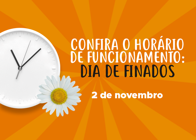 CONFIRA O HORÁRIO DE FUNCIONAMENTO NO FERIADO DO DIA DE FINADOS!