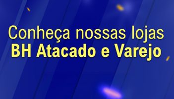 Conheça nossas lojas BH Atacado e Varejo o Espírito Santo